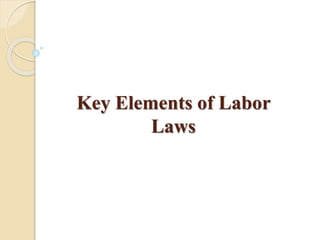 Key Elements of Labor
Laws
 