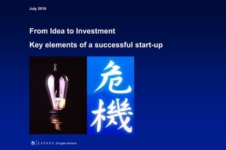 July 2016
From Idea to Investment
Key elements of a successful start-up
Douglas Abrams
 