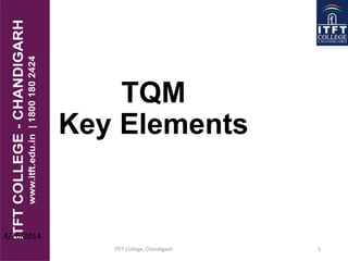 TQM
Key Elements
ITFT College, Chandigarh 1
4/26/2014
 