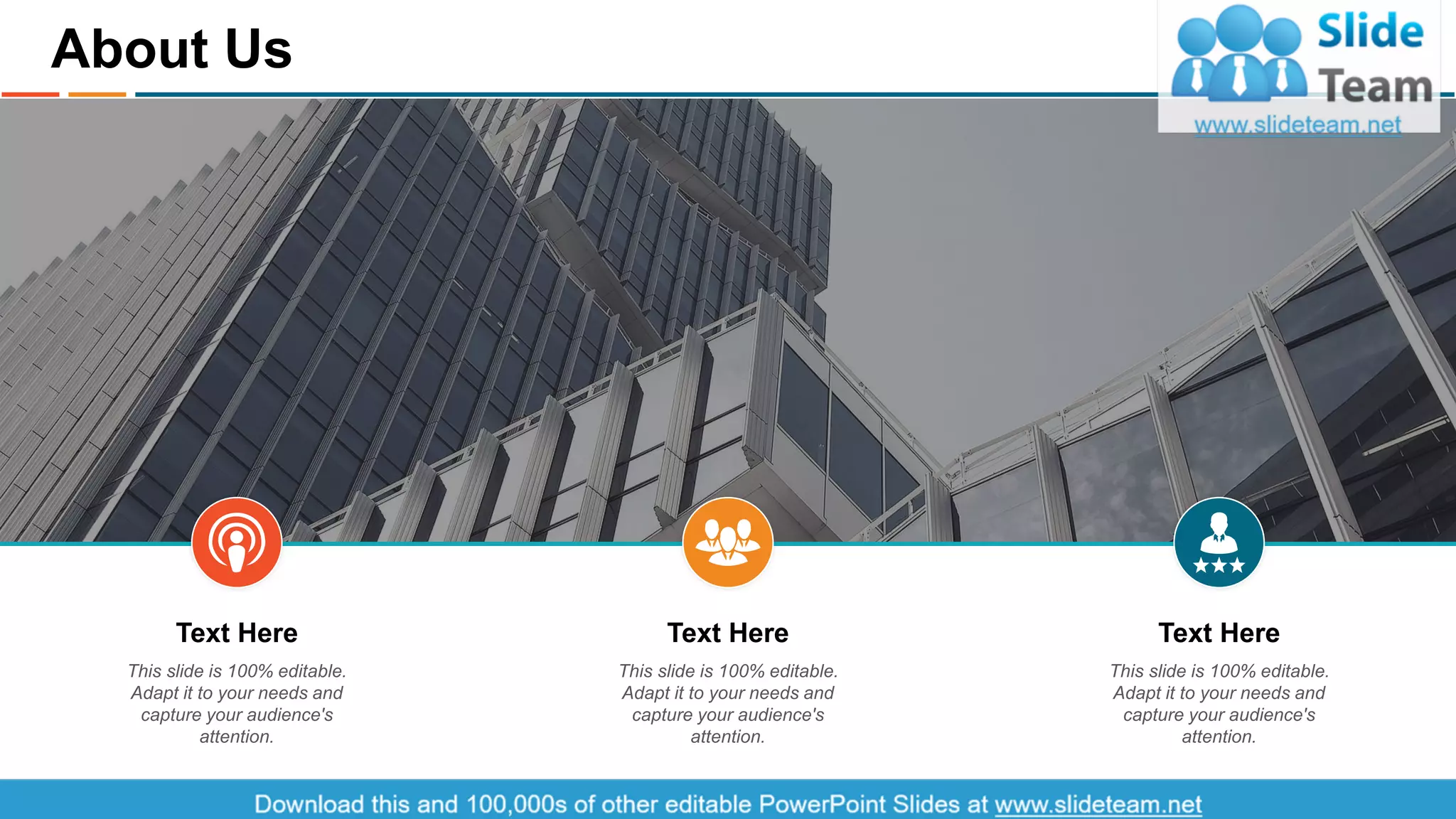 This slide is 100% editable.
Adapt it to your needs and
capture your audience's
attention.
Text Here
This slide is 100% editable.
Adapt it to your needs and
capture your audience's
attention.
Text Here
This slide is 100% editable.
Adapt it to your needs and
capture your audience's
attention.
Text Here
About Us
21This is a representative image, and should be replaced by your own image. Just right click and replace image.
 