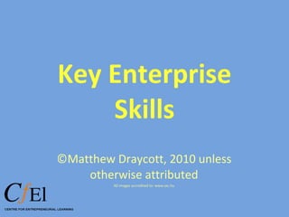 Key Enterprise Skills ©Matthew Draycott, 2010 unless otherwise attributed All images accredited to: www.sxc.hu 