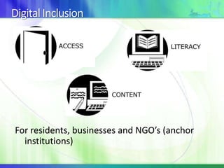 Digital Inclusion  For residents, businesses and NGO’s (anchor institutions)  