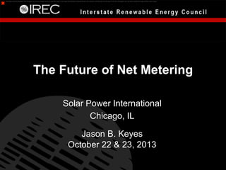 The image cannot be displayed. Your computer may not have enough memory to open the image, or the image may have been corrupted. Restart your computer, and then open the ﬁle again. If the red x still appears, you may have to delete the image and then insert it again.

The Future of Net Metering
Solar Power International
Chicago, IL
Jason B. Keyes
October 22 & 23, 2013

 