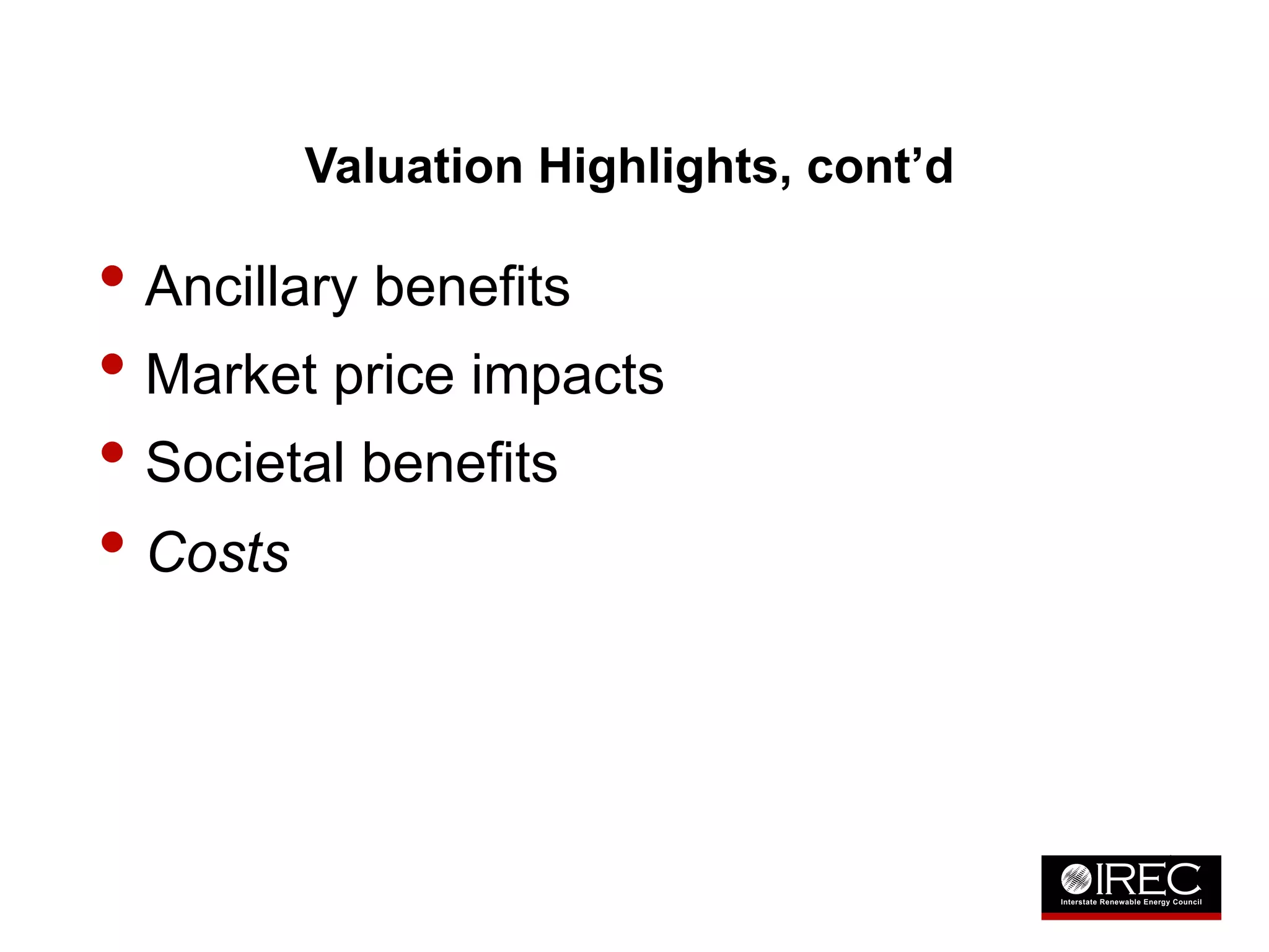 Valuation Highlights, cont’d 
• Ancillary benefits 
• Market price impacts 
• Societal benefits 
• Costs 
 