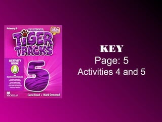 KEY
Page: 5
Activities 4 and 5
 