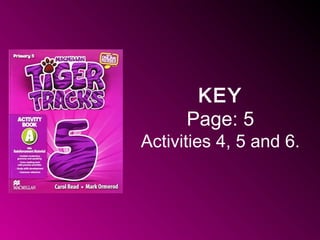 KEY
Page: 5
Activities 4, 5 and 6.
 