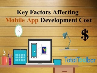 Key Factors Affecting
Mobile App Development Cost
 