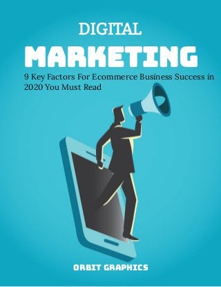 9 Key Factors For Ecommerce Business Success in
2020 You Must Read
DIGITAL
MARKETING
orbit graphics
 