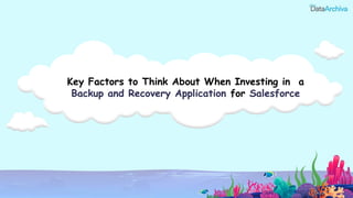 Key Factors to Think About When Investing in a
Backup and Recovery Application for Salesforce
 