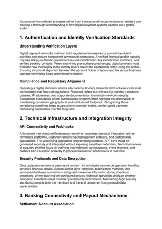 focusing on foundational principles rather than transactional recommendations, readers can
develop a thorough understanding of how digital payment systems operate on a global
scale.
1. Authentication and Identity Verification Standards
Understanding Verification Layers
Digital payment networks maintain strict regulatory frameworks to prevent fraudulent
activities and ensure transparent commercial operations. A verified financial profile typically
requires linking authentic government-issued identification, tax identification numbers, and
verified banking conduits. When examining pre-authenticated setups, digital analysts must
evaluate how thoroughly these identity layers match the operational entity using the profile.
Ensuring structural alignment between the account holder of record and the actual business
operator minimizes future administrative friction.
Compliance and Regulatory Alignment
Operating a digital storefront across international borders demands strict adherence to local
and international financial regulations. Financial networks continuously monitor transaction
patterns, IP addresses, and corporate documentation to maintain network integrity.
Educational evaluations of pre-authenticated systems often highlight the importance of
maintaining consistent geographical and institutional footprints. Recognizing these
compliance baselines helps organizations maintain stable, uninterrupted payment
processing capabilities over the long term.
2. Technical Infrastructure and Integration Integrity
API Connectivity and Webhooks
A functional merchant profile depends heavily on seamless technical integration with e-
commerce platforms, customer relationship management software, and custom web
applications. The underlying application programming interface (API) keys must be
generated securely and integrated without exposing sensitive credentials. Technical reviews
of acquired profiles focus on verifying that webhook configurations, event listeners, and
callback URLs function correctly to process transaction notifications in real time.
Security Protocols and Data Encryption
Data protection remains a paramount concern for any digital commerce operation handling
sensitive financial details. Secure socket layer protocols, tokenization methods, and
encrypted database connections safeguard consumer information during checkout
processes. When studying pre-configured setups, technical specialists analyze whether
encryption standards meet modern cybersecurity benchmarks. Maintaining high security
standards protects both the merchant and the end consumer from potential data
vulnerabilities.
3. Banking Connectivity and Payout Mechanisms
Settlement Account Association
 