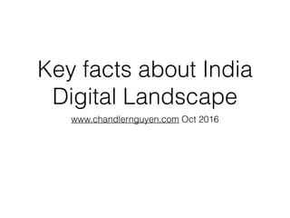 Key facts about India
Digital Landscape
www.chandlernguyen.com Oct 2016
 
