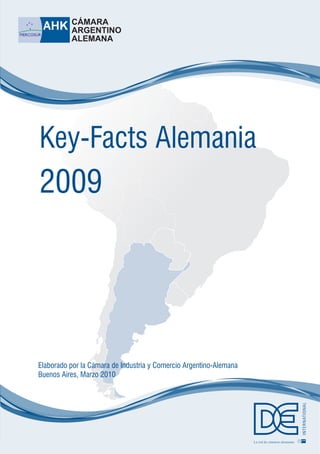 Key-Facts Alemania
2009




Elaborado por la Cámara de Industria y Comercio Argentino-Alemana
Buenos Aires, Marzo 2010
 