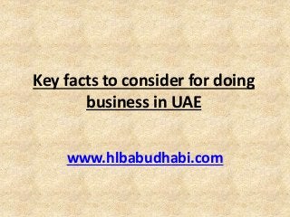 Key facts to consider for doing
business in UAE
www.hlbabudhabi.com
 