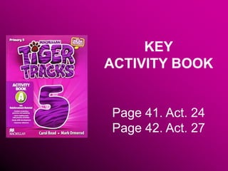KEY
ACTIVITY BOOK
Page 41. Act. 24
Page 42. Act. 27
 