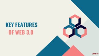 KEY FEATURES
OF WEB 3.0
 