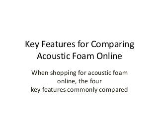 Key Features for Comparing
Acoustic Foam Online
When shopping for acoustic foam
online, the four
key features commonly compared
 