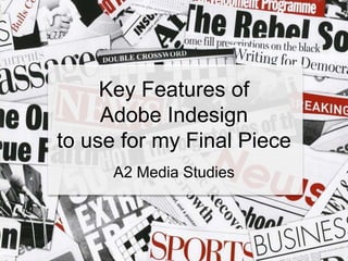 Key Features of 
Adobe Indesign 
to use for my Final Piece 
A2 Media Studies 
 