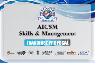 AICSM
Skills & Management
FRANCHISE PROPOSAL
 