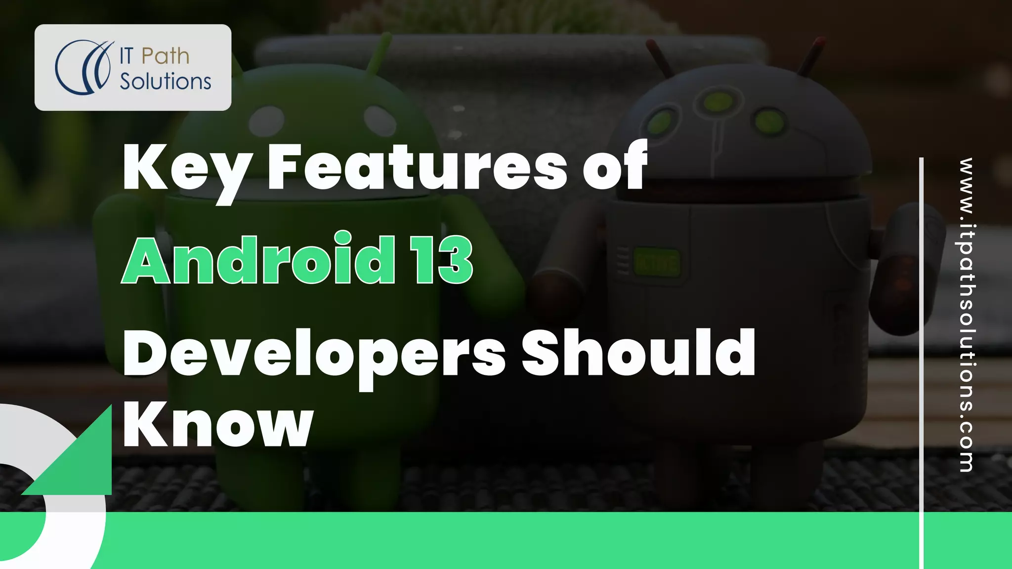 Key Features of
Android 13
Android 13
Developers Should
Know
www.itpathsolut
ions.com