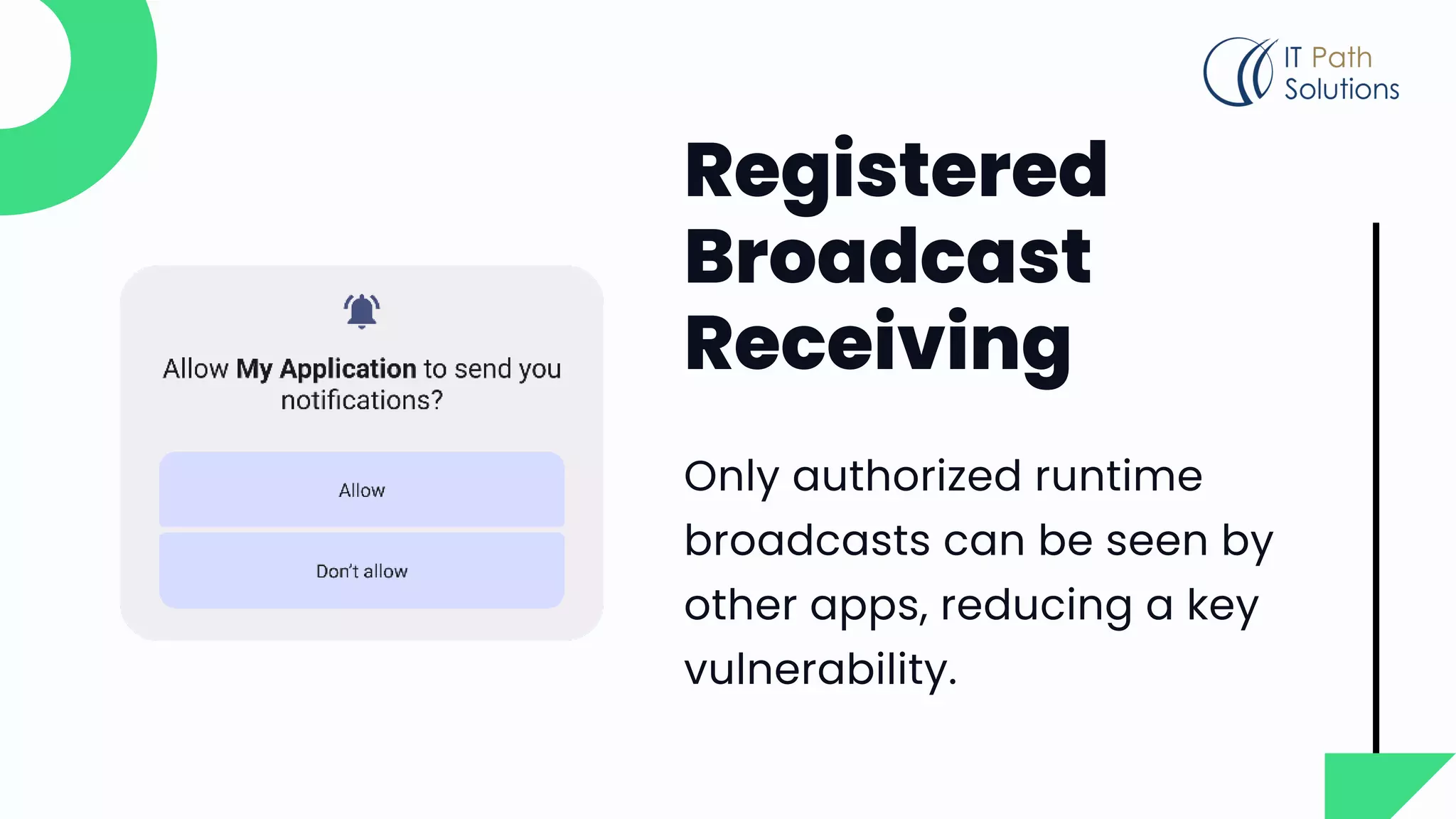 Registered
Broadcast
Receiving
Only authorized runtime
broadcasts can be seen by
other apps, reducing a key
vulnerability.