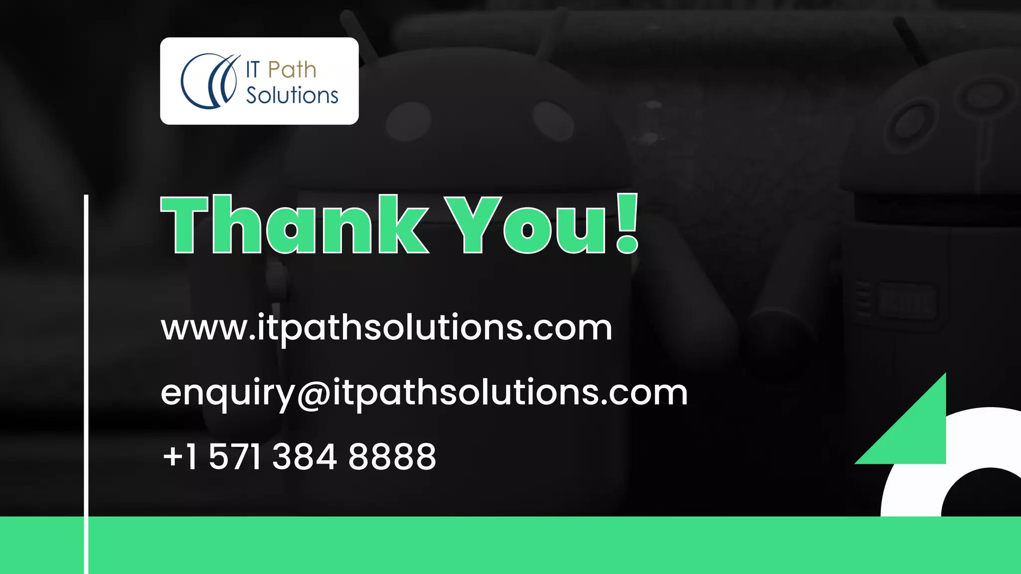www.itpathsolutions.com
enquiry@itpathsolutions.com
+1 571 384 8888
Thank You!
Thank You!