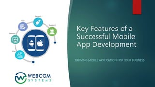 Key Features of a
Successful Mobile
App Development
THRIVING MOBILE APPLICATION FOR YOUR BUSINESS
 