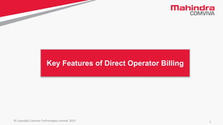1© Copyright Comviva Technologies Limited. 2015
Key Features of Direct Operator Billing
 