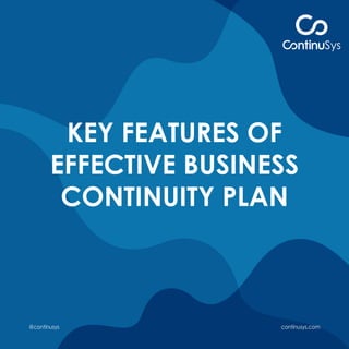 KEY FEATURES OF
EFFECTIVE BUSINESS
CONTINUITY PLAN
@continusys continusys.com
 