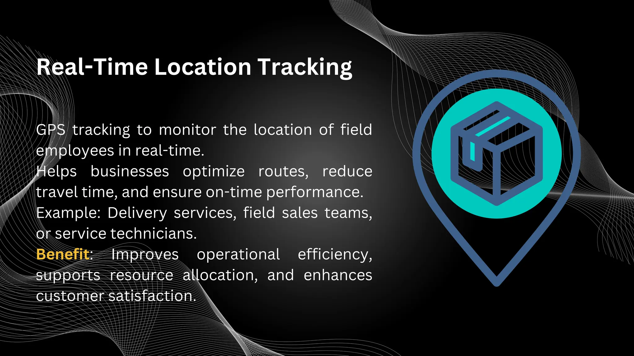 GPS tracking to monitor the location of field
employees in real-time.
Helps businesses optimize routes, reduce
travel time, and ensure on-time performance.
Example: Delivery services, field sales teams,
or service technicians.
Benefit: Improves operational efficiency,
supports resource allocation, and enhances
customer satisfaction.
Real-Time Location Tracking
 