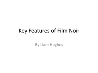 Key Features of Film Noir

      By Liam Hughes
 