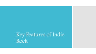 Key Features of Indie
Rock
 