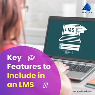 www.radixweb.com
Key
Features to
Include in
an LMS
 
