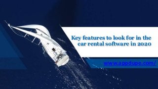 Key features to look for in the
car rental software in 2020
www.appdupe.com/
 