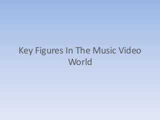 Key Figures In The Music Video
World
 