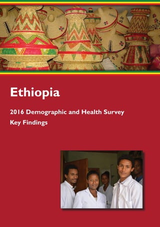 2016 Demographic and Health Survey
Key Findings
Ethiopia
 