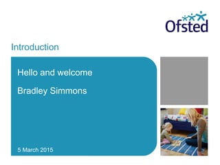 Introduction
Hello and welcome
Bradley Simmons
5 March 2015
 