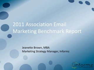 2011 Association Email Marketing Benchmark Report Jeanette Brown, MBA Marketing Strategy Manager, Informz 