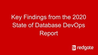 Key Findings from the 2020
State of Database DevOps
Report
 