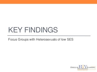 KEY FINDINGS
Focus Groups with Heterosexuals of low SES
 