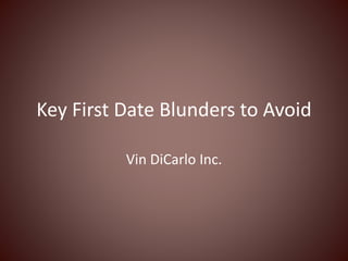 Key First Date Blunders to Avoid
Vin DiCarlo Inc.
 