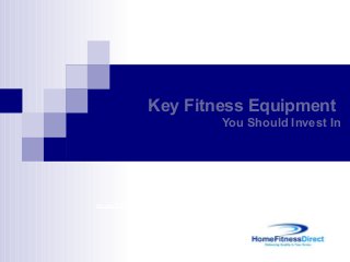 Key Fitness Equipment
                         You Should Invest In




Home Fitness Direct
 