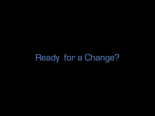 Ready for a Change?
 