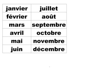 janvier   juillet
février    août
 mars septembre
  avril  octobre
  mai   novembre
  juin  décembre

            5
 