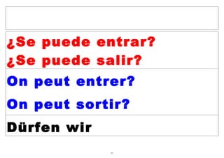 ¿Se puede entrar?
¿Se puede salir?
On peut entrer?
On peut sortir?
Dürfen wir
             65
 