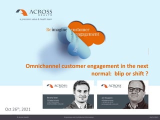03/11/2021
Proprietary and Confidential Information
© Across Health
1
Omnichannel customer engagement in the next
normal: blip or shift ?
Oct 26th, 2021
 