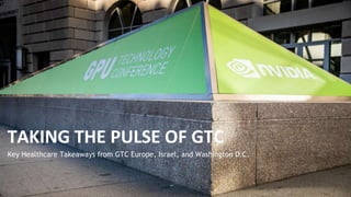 Key Healthcare Takeaways from GTC Europe, Israel, and Washington D.C.
TAKING THE PULSE OF GTC
 