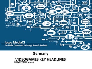 November 2012
Germany
VIDEOGAMES KEY HEADLINES
 