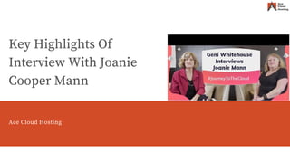 Ace Cloud Hosting
Key Highlights Of
Interview With Joanie
Cooper Mann
Ace Cloud Hosting
 