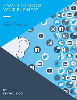 8 Ways to Grow Your Business Through Social Listening
8 WAYS TO GROW
YOUR BUSINESS 
THROUGH
SOCIAL LISTENING
BY
KEYHOLE.CO
 