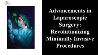 Advancements in
Laparoscopic
Surgery:
Revolutionizing
Minimally Invasive
Procedures
 